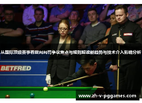 从国际顶级赛事看裁判判罚争议焦点与规则解读新趋势与技术介入影响分析 从国际顶级赛事看裁判判罚争议焦点与规则解读新趋势与技术介入影响分析