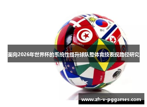 面向2026年世界杯的系统性提升球队整体竞技表现路径研究