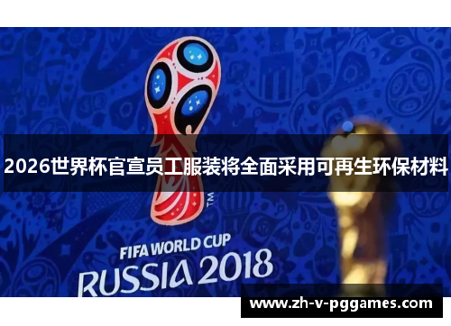 2026世界杯官宣员工服装将全面采用可再生环保材料 2026世界杯官宣员工服装将全面采用可再生环保材料