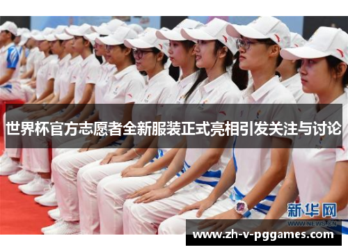 世界杯官方志愿者全新服装正式亮相引发关注与讨论 世界杯官方志愿者全新服装正式亮相引发关注与讨论