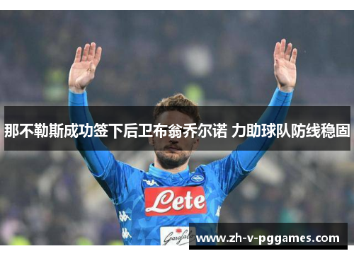 那不勒斯成功签下后卫布翁乔尔诺 力助球队防线稳固 那不勒斯成功签下后卫布翁乔尔诺 力助球队防线稳固